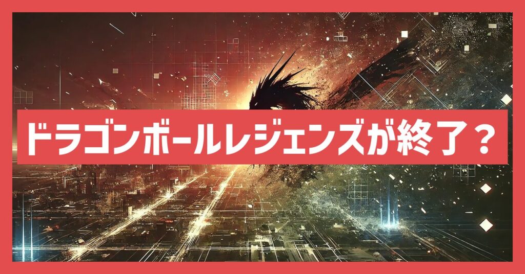 ドラゴンボールレジェンズがサービス終了は本当？いつ？理由は？