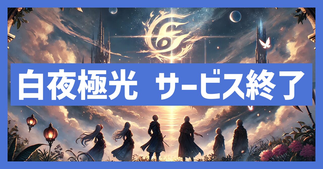 白夜極光がサービス終了はなぜ？いつからプレイ不可？