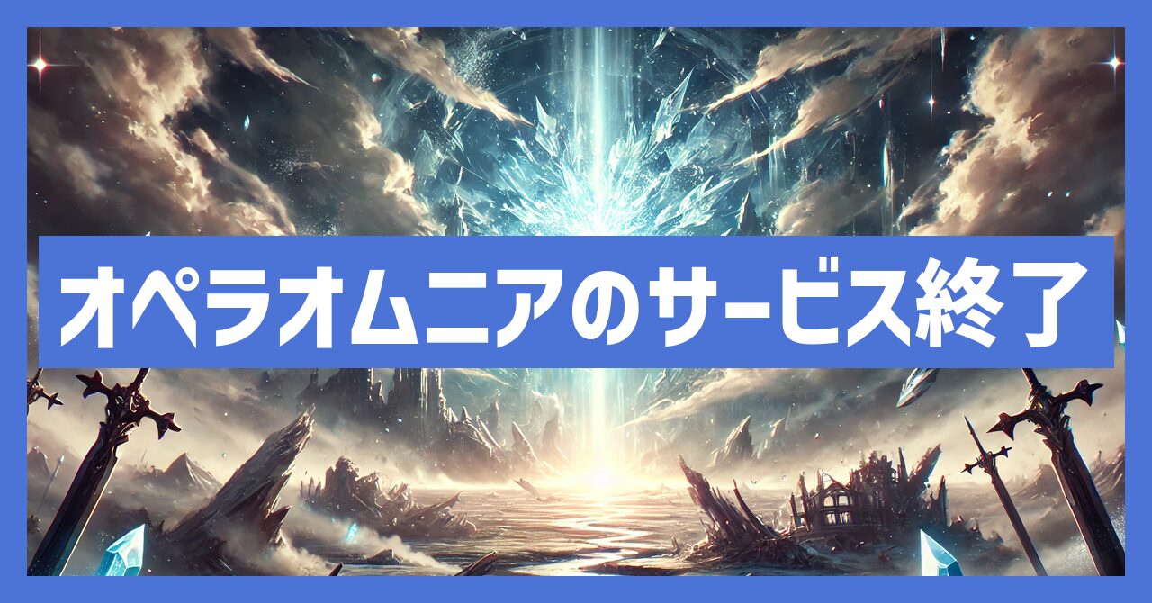 オペラオムニアのサービス終了はなぜ？いつからプレイ不可？