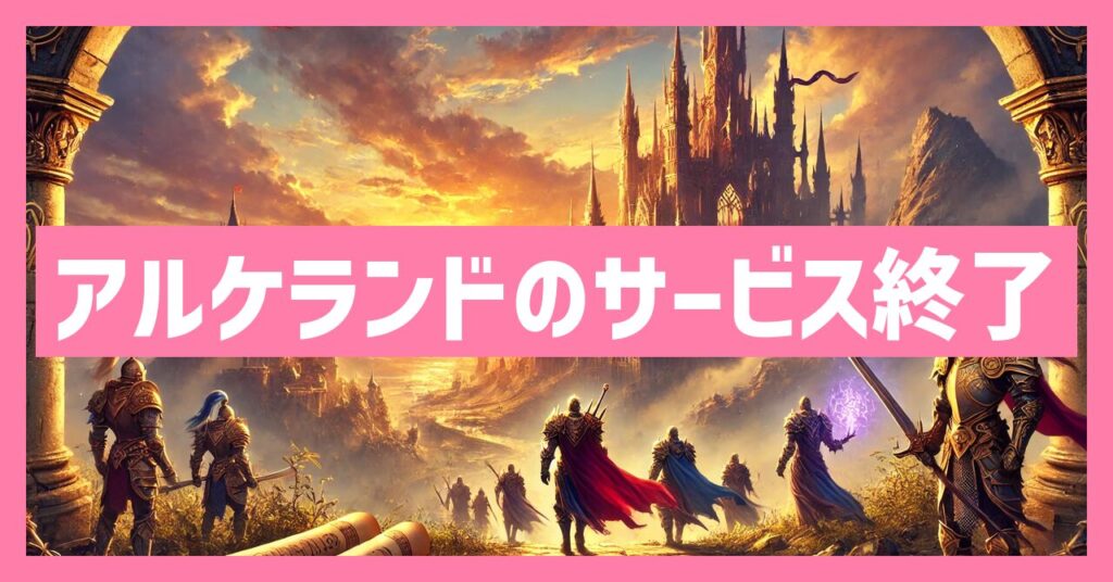 アルケランドのサービス終了はなぜ？いつからプレイ不可？