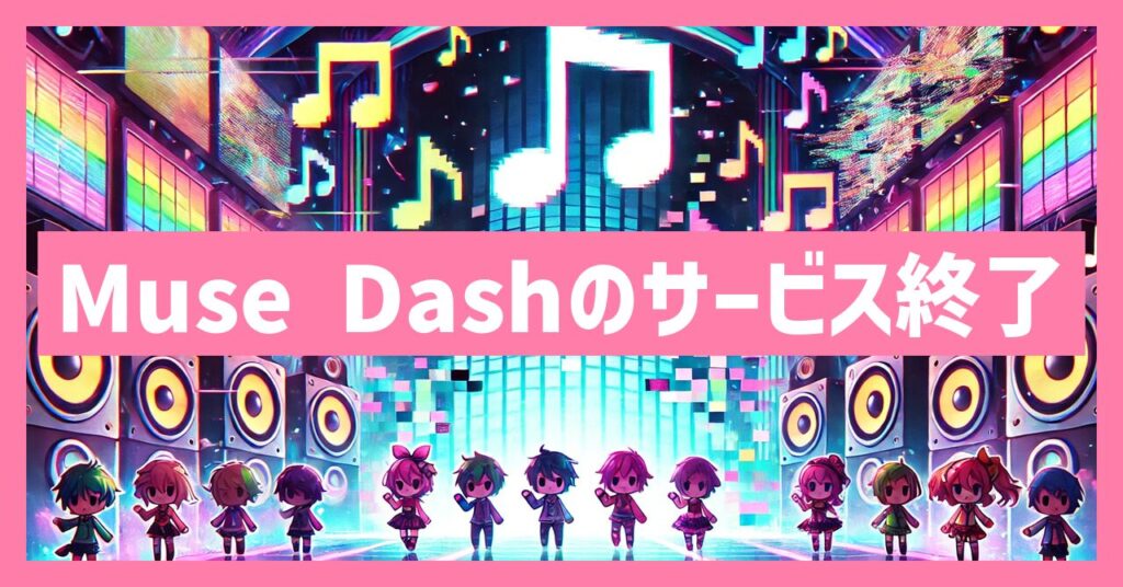 Muse Dashのサービス終了はなぜ？いつからプレイ不可？