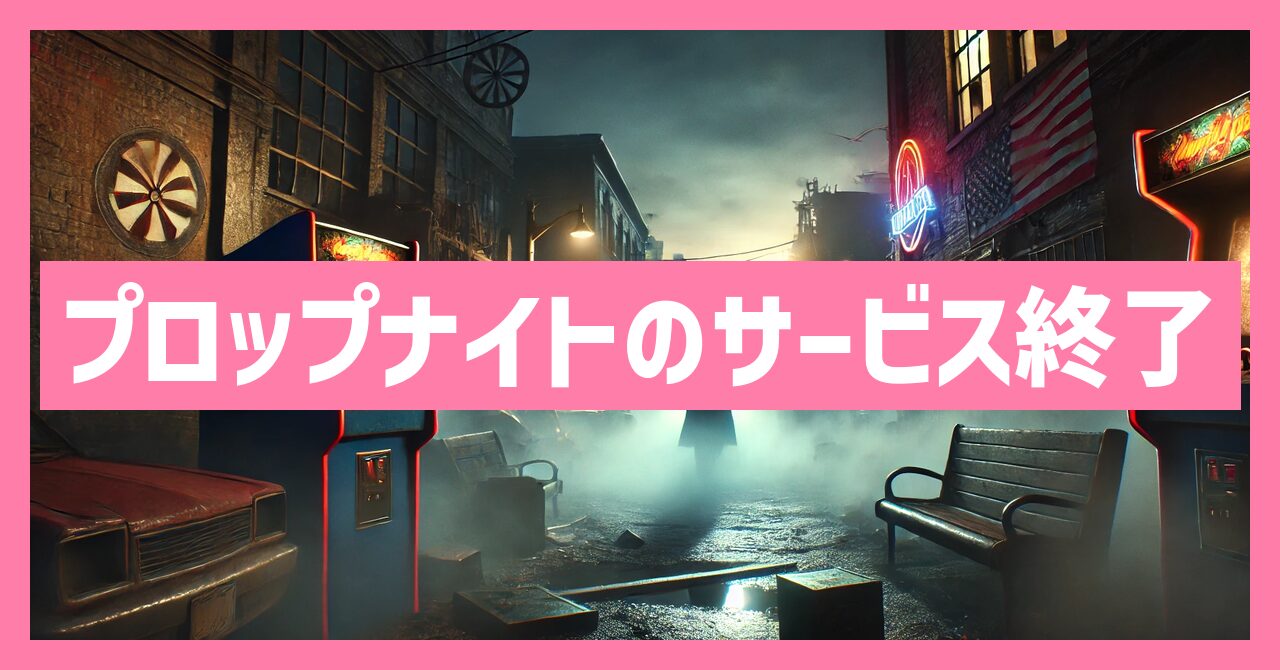 プロップナイトのサービス終了はなぜ？いつからプレイ不可？