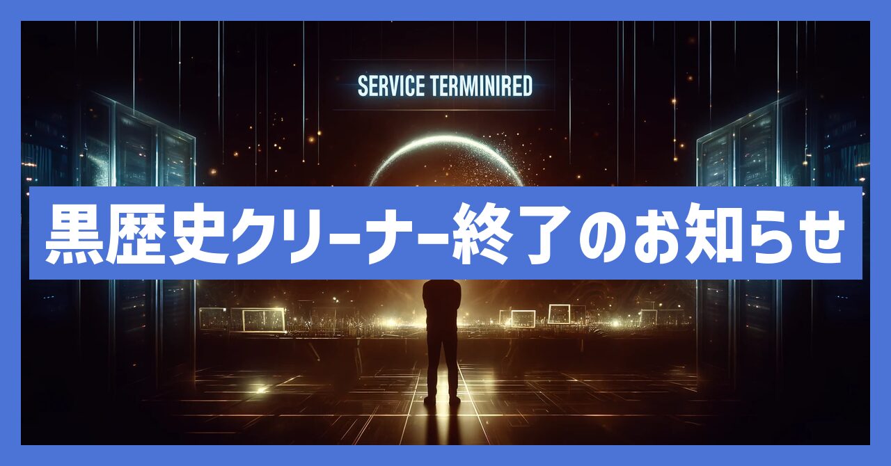 黒歴史クリーナーのサービス終了はなぜ？いつから利用不可？