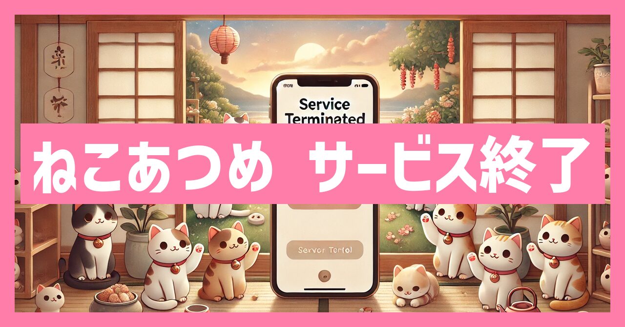 ねこあつめサービス終了はなぜ？いつからプレイ不可？
