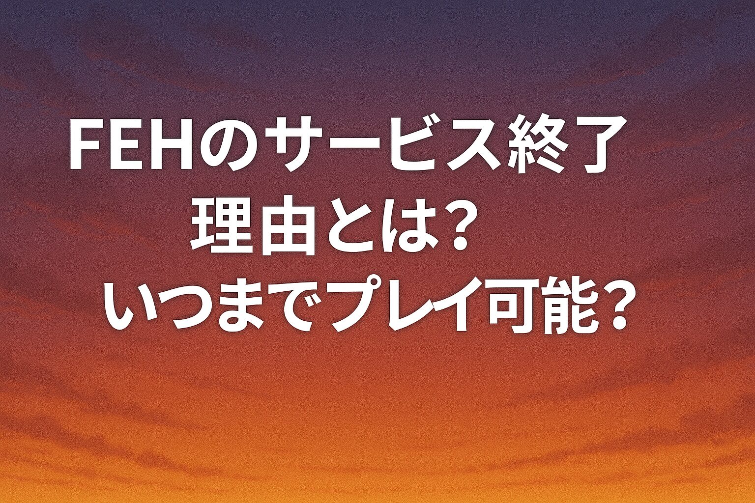 FEHのサービス終了理由とは？いつまでプレイ可能？