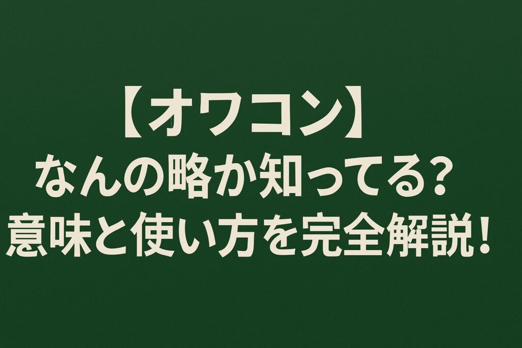 【オワコン】なんの略か知ってる？意味と使い方を完全解説！